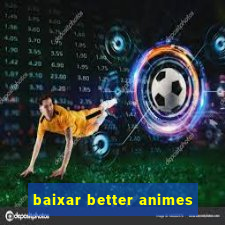 baixar better animes